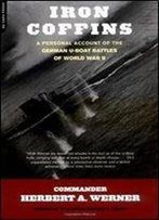 Iron Coffins: A Personal Account Of The German U-Boat Battles Of World War Ii