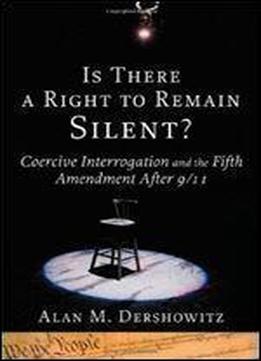 Is There A Right To Remain Silent?: Coercive Interrogation And The Fifth Amendment After 9/11 (inalienable Rights)