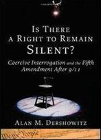 Is There A Right To Remain Silent?: Coercive Interrogation And The Fifth Amendment After 9/11 (Inalienable Rights)