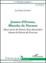 Jeanne D'Evreux, Blanche De Navarre: Deux Reines De France, Deux Douairieres Durant La Guerre De Cent Ans