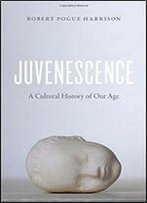 Juvenescence: A Cultural History Of Our Age