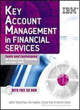 Key Account Management In Financial Services: Tools And Techniques For Building Strong Relationships With Major Clients