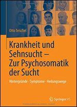 Krankheit Und Sehnsucht - Zur Psychosomatik Der Sucht: Hintergrnde - Symptome Heilungswege