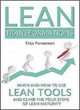 Lean Transformations: When And How To Use Lean Tools And Climb The Four Steps Of Lean Maturity