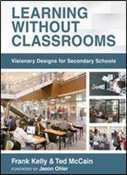 Learning Without Classrooms: Visionary Designs For Secondary Schools