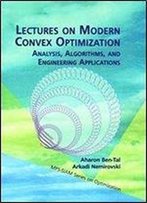 Lectures On Modern Convex Optimization: Analysis, Algorithms, And Engineering Applications