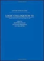 Logic Colloquium '01: Proceedings Of The Annual European Summer Meeting Of The Association For Symbolic Logic, Held In Vienna, Austria, August 6-11, 2001