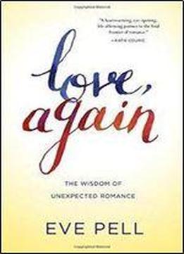 Love, Again : The Wisdom Of Unexpected Romance