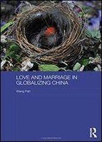 Love And Marriage In Globalizing China (Asaa Women In Asia Series)