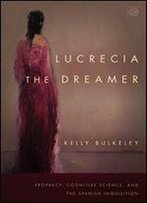 Lucrecia The Dreamer: Prophecy, Cognitive Science, And The Spanish Inquisition