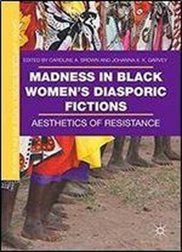 Madness In Black Women's Diasporic Fictions: Aesthetics Of Resistance