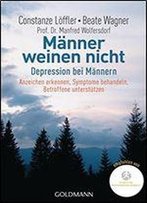 Maenner Weinen Nicht: Depression Bei Maennern. Anzeichen Erkennen - Symptome Behandeln - Betroffene Untersttzen