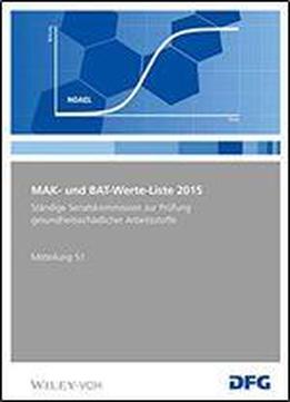 Mak- Und Bat-werte-liste 2015: Maximale Arbeitsplatzkonzentrationen Und Biologische Arbeitsstofftoleranzwerte. Senatskommission Zur Prfung Gesundheitsschdlicher Arbeitsstoffe. Mitteilung 51
