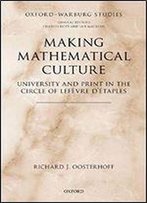 Making Mathematical Culture: University And Print In The Circle Of Lefevre D'Etaples (Oxford-Warburg Studies)