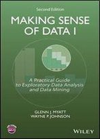 Making Sense Of Data I: A Practical Guide To Exploratory Data Analysis And Data Mining