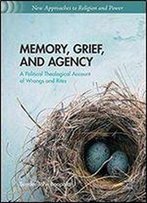 Memory, Grief, And Agency: A Political Theological Account Of Wrongs And Rites