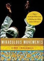 Miraculous Movements : How Hundreds Of Thousands Of Muslims Are Falling In Love With Jesus