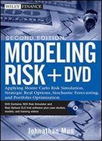 Modeling Risk, + Dvd: Applying Monte Carlo Risk Simulation, Strategic Real Options, Stochastic Forecasting, And Portfolio Optimization
