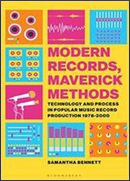 Modern Records, Maverick Methods: Technology And Process In Popular Music Record Production 1978-2000