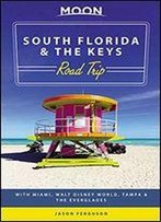Moon South Florida & The Keys Road Trip: With Miami, Walt Disney World, Tampa & The Everglades