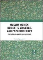 Muslim Women, Domestic Violence, And Psychotherapy: Theological And Clinical Issues
