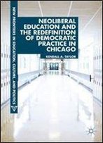 Neoliberal Education And The Redefinition Of Democratic Practice In Chicago