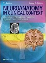 Neuroanatomy Atlas In Clinical Context: Structures, Sections, Systems, And Syndromes (10th Edition)