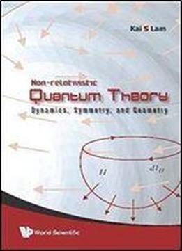 Non-relativistic Quantum Theory: Dynamics, Symmetry, And Geometry