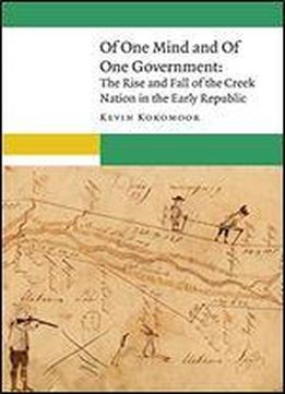 Of One Mind And Of One Government: The Rise And Fall Of The Creek Nation In The Early Republic