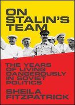 On Stalin's Team: The Years Of Living Dangerously In Soviet Politics