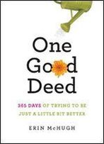 One Good Deed: 365 Days Of Trying To Be Just A Little Bit Better