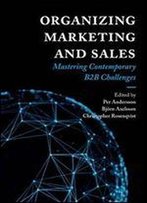 Organizing Marketing And Sales: Mastering Contemporary B2b Challenges