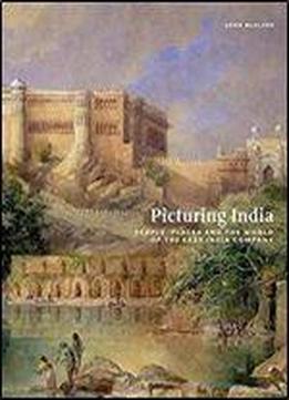 Picturing India: People, Places, And The World Of The East India Company