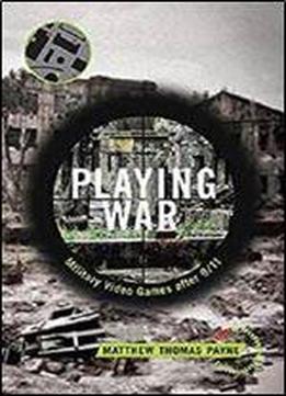 Playing War: Military Video Games After 9/11