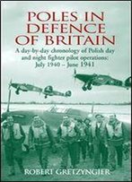 Poles In Defence Of Britain: A Day-By-Day Chronology Of Polish Day And Night Fighter Pilot Operations: July 1940 - June 1941