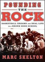 Pounding The Rock: Basketball Dreams And Real Life In A Bronx High School