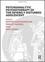 Psychoanalytic Psychotherapy Of The Severely Disturbed Adolescent
