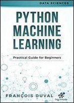 Python Machine Learning: Practical Guide For Beginners