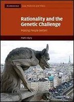 Rationality And The Genetic Challenge: Making People Better?