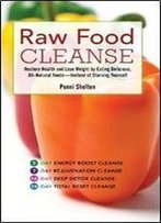 Raw Food Cleanse: Restore Health And Lose Weight By Eating Delicious, All-Natural Foods - Instead Of Starving Yourself