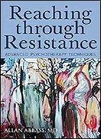 Reaching Through Resistance: Advanced Psychotherapy Techniques