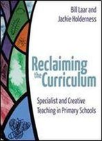 Reclaiming The Curriculum: Specialist And Creative Teaching In Primary Schools