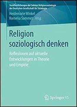 Religion Soziologisch Denken: Reflexionen Auf Aktuelle Entwicklungen In Theorie Und Empirie