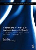 Ricardo And The History Of Japanese Economic Thought: A Selection Of Ricardo Studies In Japan During The Interwar Period (Routledge Studies In The History Of Economics)
