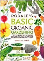 Rodale's Basic Organic Gardening: A Beginner's Guide To Starting A Healthy Garden