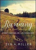 Running: A Love Story: 10 Years, 5 Marathons, And 1 Life-Changing Sport