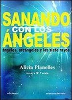 Sanando Con Los Angeles : Angeles, Arcangeles Y Los 7 Rayos