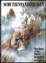 Schutzenpanzerwagen: War Horse Of The Panzer Grenadiers (Schiffer Military History Vol. 56)