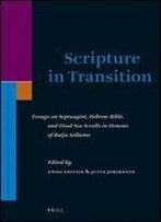 Scripture In Transition: Essays On Septuagint, Hebrew Bible, And Dead Sea Scrolls In Honour Of Raija Sollamo