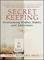 Secret Keeping: Overcoming Hidden Habits And Addictions